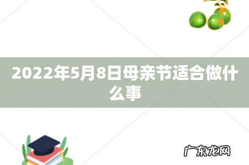 2022年5月8日母亲节适合做什么事