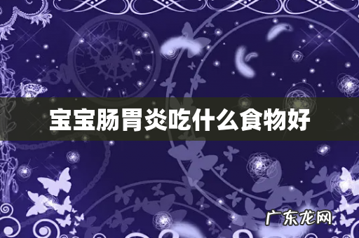 宝宝肠胃炎吃什么食物好