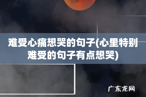 心里特别难受的句子有点想哭 难受心痛想哭的句子
