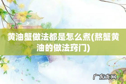 熬蟹黄油的做法窍门 黄油蟹做法都是怎么煮