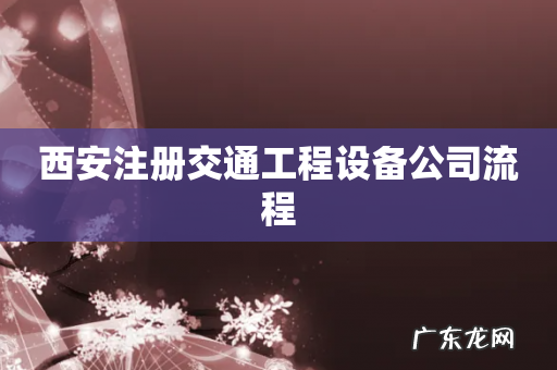 西安注册交通工程设备公司流程