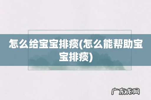 怎么能帮助宝宝排痰 怎么给宝宝排痰