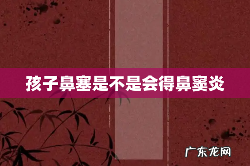 孩子鼻塞是不是会得鼻窦炎