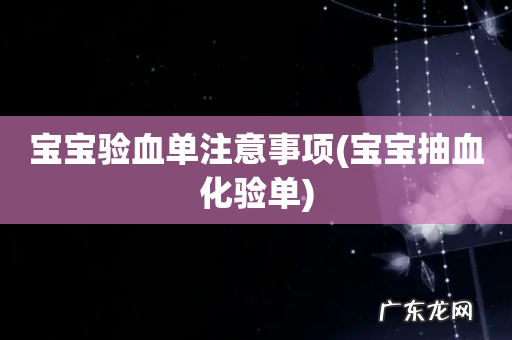 宝宝抽血化验单 宝宝验血单注意事项