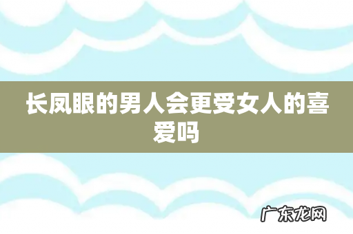 长凤眼的男人会更受女人的喜爱吗