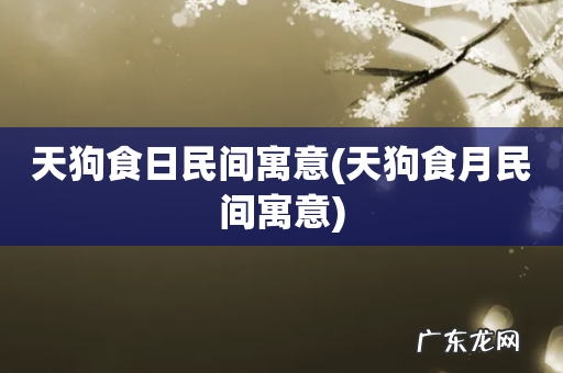 天狗食月民间寓意 天狗食日民间寓意