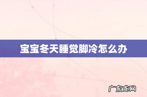 宝宝冬天睡觉脚冷怎么办