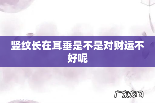 竖纹长在耳垂是不是对财运不好呢