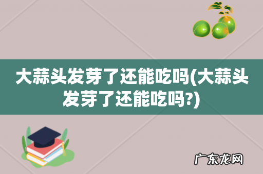 大蒜头发芽了还能吃吗? 大蒜头发芽了还能吃吗