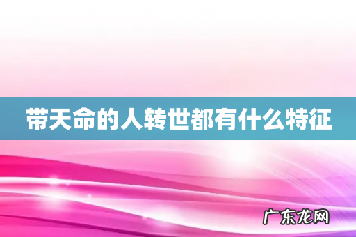 带天命的人转世都有什么特征