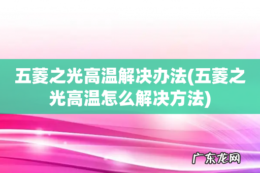 五菱之光高温怎么解决方法 五菱之光高温解决办法