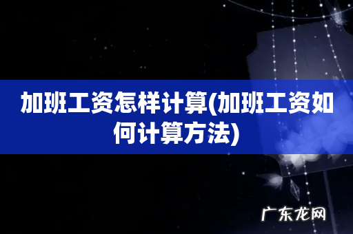 加班工资如何计算方法 加班工资怎样计算
