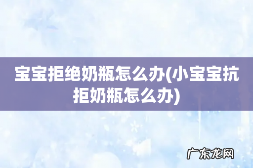 小宝宝抗拒奶瓶怎么办 宝宝拒绝奶瓶怎么办