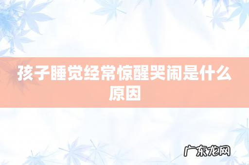 孩子睡觉经常惊醒哭闹是什么原因