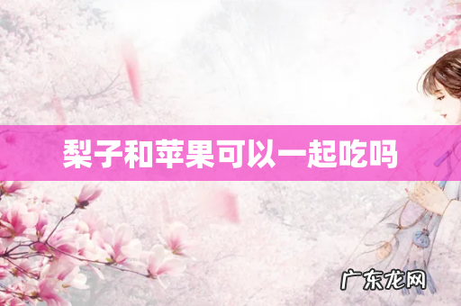 梨子和苹果可以一起吃吗