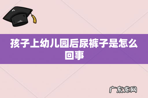 孩子上幼儿园后尿裤子是怎么回事