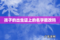 孩子的出生证上的名字能改吗