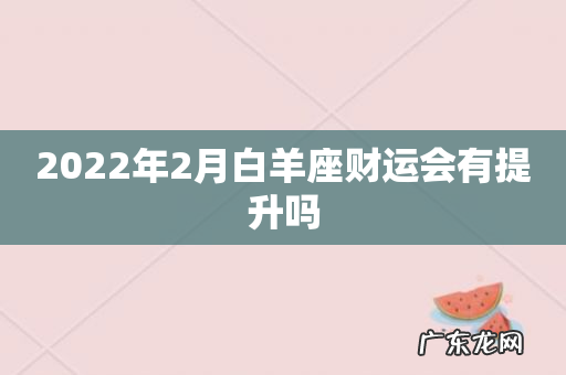 2022年2月白羊座财运会有提升吗
