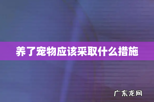 养了宠物应该采取什么措施