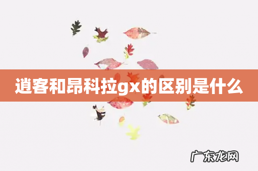 逍客和昂科拉gx的区别是什么