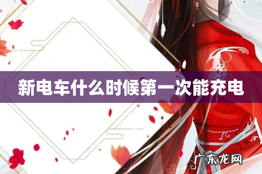 新电车什么时候第一次能充电