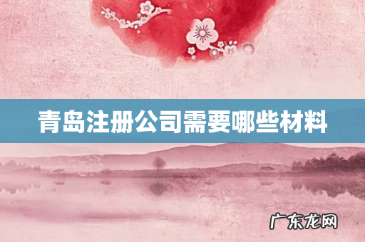青岛注册公司需要哪些材料
