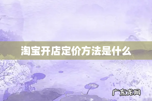 淘宝开店定价方法是什么