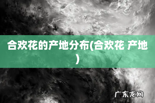 合欢花 产地 合欢花的产地分布