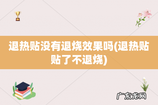 退热贴贴了不退烧 退热贴没有退烧效果吗