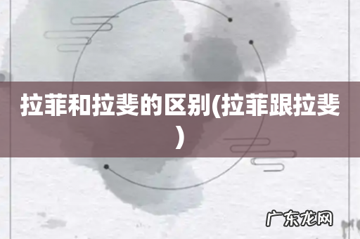 拉菲跟拉斐 拉菲和拉斐的区别