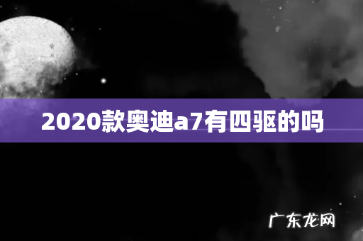 2020款奥迪a7有四驱的吗