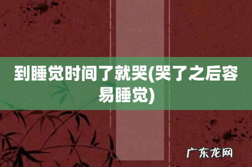 哭了之后容易睡觉 到睡觉时间了就哭