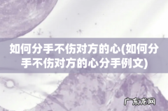 如何分手不伤对方的心分手例文 如何分手不伤对方的心