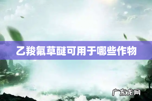 乙羧氟草醚可用于哪些作物