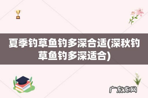 深秋钓草鱼钓多深适合 夏季钓草鱼钓多深合适