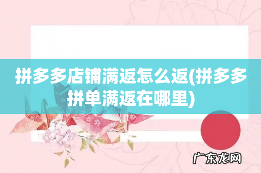 拼多多拼单满返在哪里 拼多多店铺满返怎么返