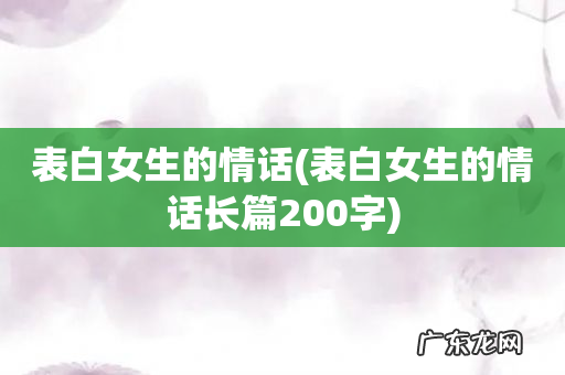 表白女生的情话长篇200字 表白女生的情话