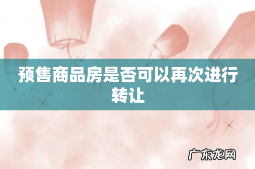 预售商品房是否可以再次进行转让
