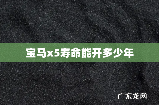 宝马x5寿命能开多少年