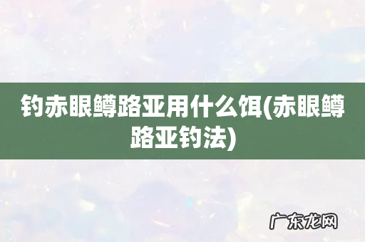 赤眼鳟路亚钓法 钓赤眼鳟路亚用什么饵