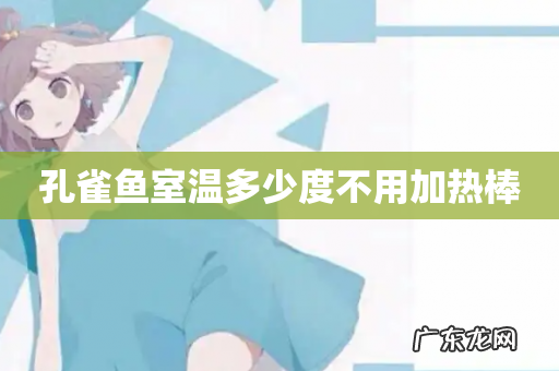 孔雀鱼室温多少度不用加热棒