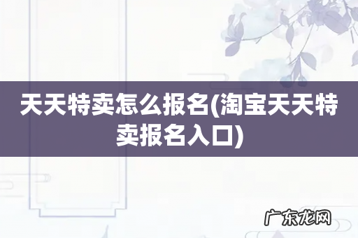淘宝天天特卖报名入口 天天特卖怎么报名