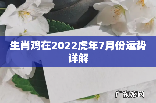 生肖鸡在2022虎年7月份运势详解