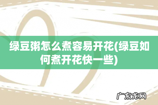 绿豆如何煮开花快一些 绿豆粥怎么煮容易开花