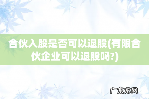 有限合伙企业可以退股吗? 合伙入股是否可以退股