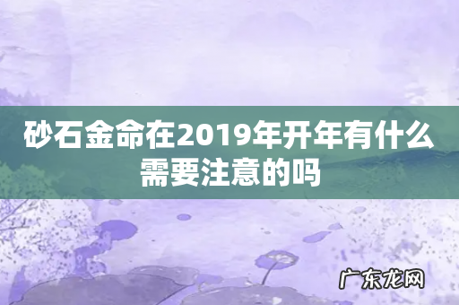 砂石金命在2019年开年有什么需要注意的吗