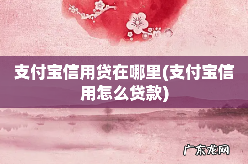 支付宝信用怎么贷款 支付宝信用贷在哪里