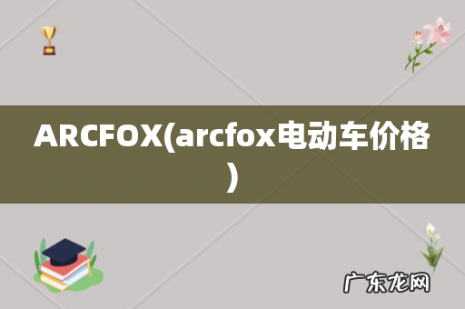 arcfox电动车价格 ARCFOX