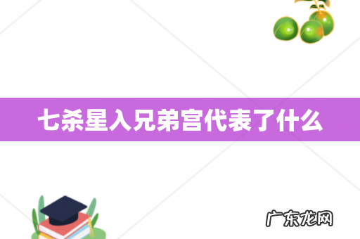 七杀星入兄弟宫代表了什么