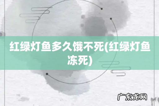 红绿灯鱼冻死 红绿灯鱼多久饿不死